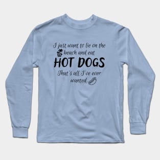 All I want is to lie on the beach and eat hot dogs! Long Sleeve T-Shirt